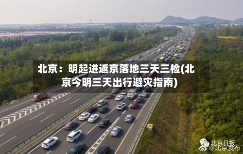 北京：明起进返京落地三天三检(北京今明三天出行避灾指南)
