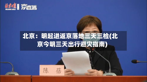 北京：明起进返京落地三天三检(北京今明三天出行避灾指南)-第2张图片