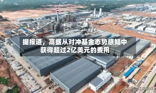 据报道	，高盛从对冲基金态势感知中获得超过2亿美元的费用-第1张图片