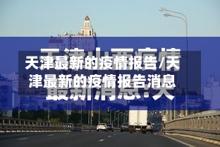 天津最新的疫情报告/天津最新的疫情报告消息