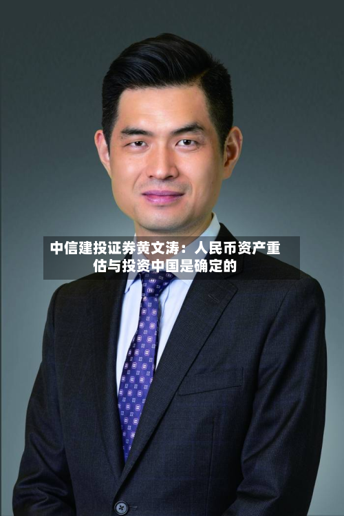 中信建投证券黄文涛：人民币资产重估与投资中国是确定的