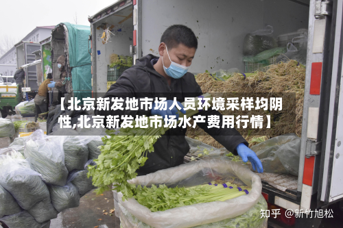 【北京新发地市场人员环境采样均阴性,北京新发地市场水产费用行情】-第3张图片
