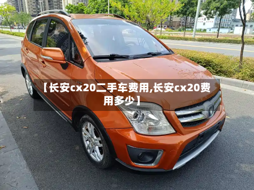 【长安cx20二手车费用,长安cx20费用多少】