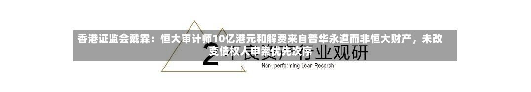 香港证监会戴霖：恒大审计师10亿港元和解费来自普华永道而非恒大财产	，未改变债权人申索优先次序-第3张图片