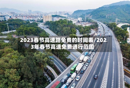 2023春节高速路免费的时间表/2023年春节高速免费通行范围