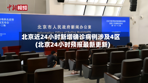 北京近24小时新增确诊病例涉及4区(北京24小时预报最新更新)