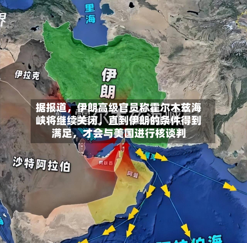 据报道，伊朗高级官员称霍尔木兹海峡将继续关闭，直到伊朗的条件得到满足	，才会与美国进行核谈判-第2张图片
