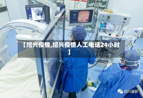 【绍兴疫情,绍兴疫情人工电话24小时】