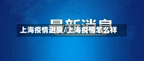 上海疫情进展/上海疫情怎么样-第2张图片