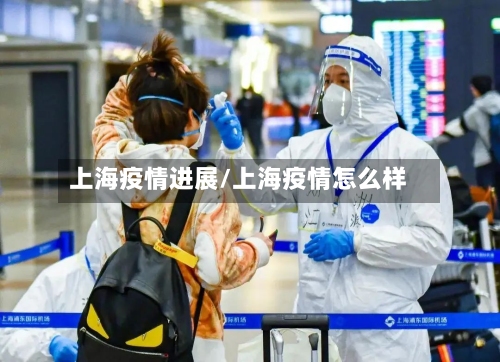 上海疫情进展/上海疫情怎么样