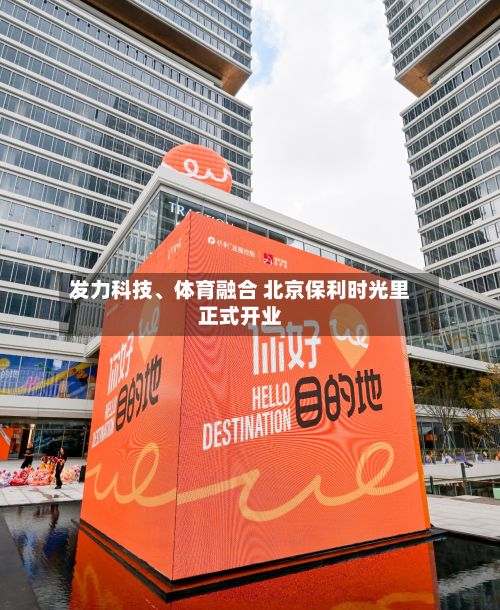 发力科技、体育融合 北京保利时光里正式开业-第2张图片