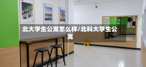 北大学生公寓怎么样/北科大学生公寓