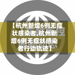 【杭州新增6例无症状感染者,杭州新增6例无症状感染者行动轨迹】-第3张图片