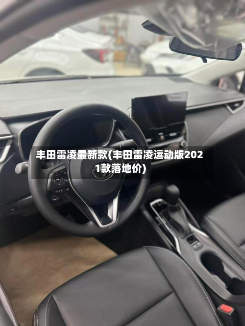丰田雷凌最新款(丰田雷凌运动版2021款落地价)-第3张图片