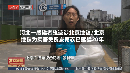 河北一感染者轨迹涉北京地铁/北京地铁为乘客免费发雨衣已延续20年