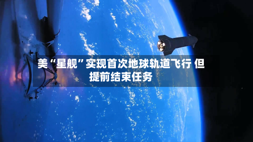 美“星舰”实现首次地球轨道飞行 但提前结束任务-第2张图片