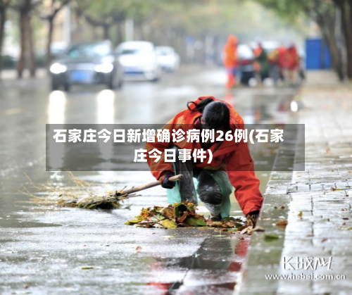 石家庄今日新增确诊病例26例(石家庄今日事件)-第3张图片