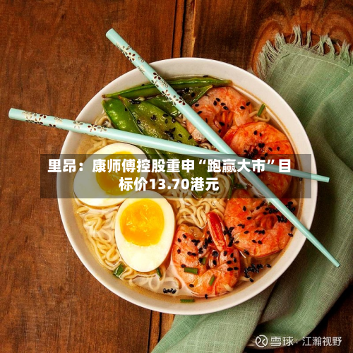 里昂：康师傅控股重申“跑赢大市”目标价13.70港元-第2张图片