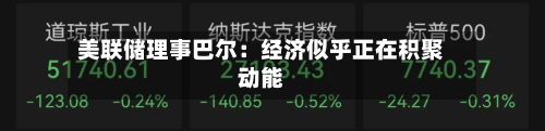 美联储理事巴尔：经济似乎正在积聚动能