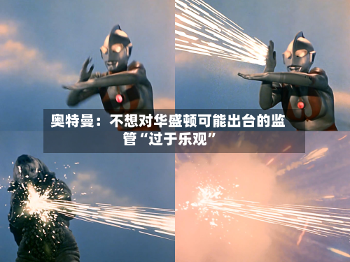 奥特曼：不想对华盛顿可能出台的监管“过于乐观	”-第2张图片