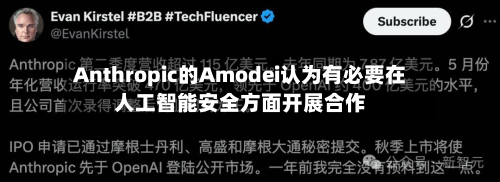Anthropic的Amodei认为有必要在人工智能安全方面开展合作-第2张图片