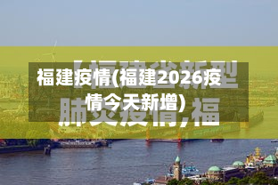 福建疫情(福建2026疫情今天新增)-第3张图片
