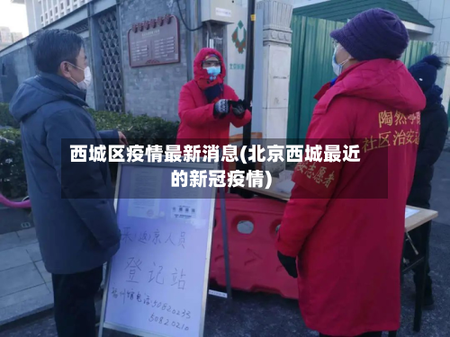 西城区疫情最新消息(北京西城最近的新冠疫情)