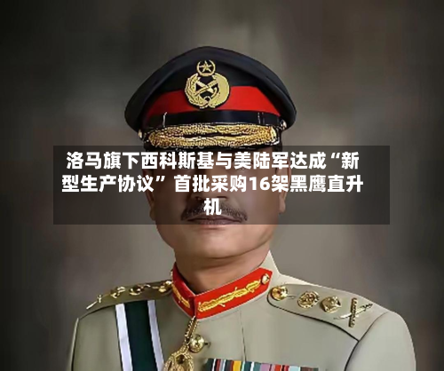 洛马旗下西科斯基与美陆军达成“新型生产协议	” 首批采购16架黑鹰直升机-第1张图片