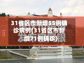 31省区市新增55例确诊病例(31省区市新增71例确诊)-第2张图片
