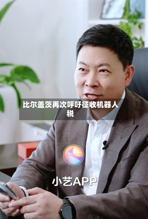 比尔盖茨再次呼吁征收机器人税