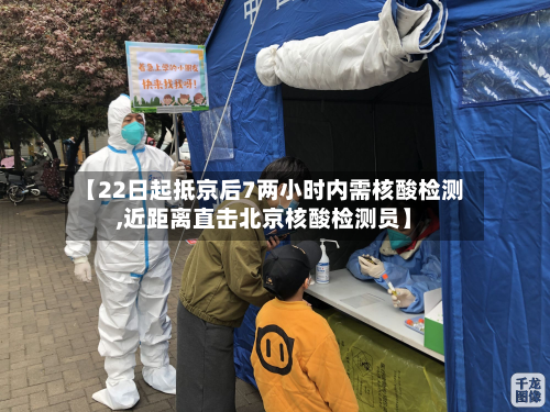 【22日起抵京后7两小时内需核酸检测,近距离直击北京核酸检测员】-第3张图片