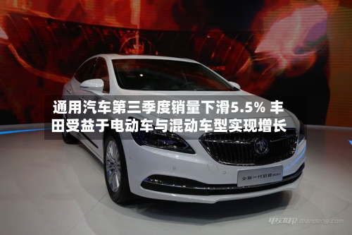 通用汽车第三季度销量下滑5.5% 丰田受益于电动车与混动车型实现增长-第2张图片
