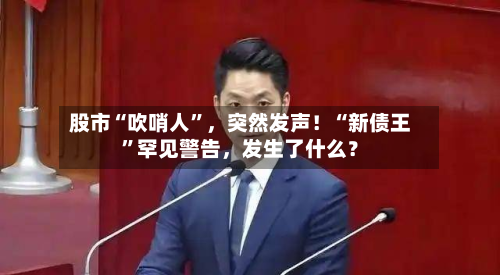 股市“吹哨人”	，突然发声！“新债王”罕见警告，发生了什么？-第3张图片