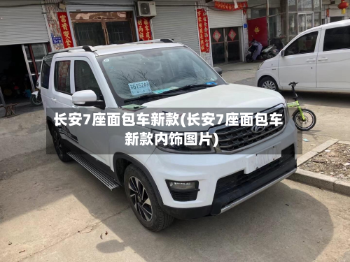 长安7座面包车新款(长安7座面包车新款内饰图片)