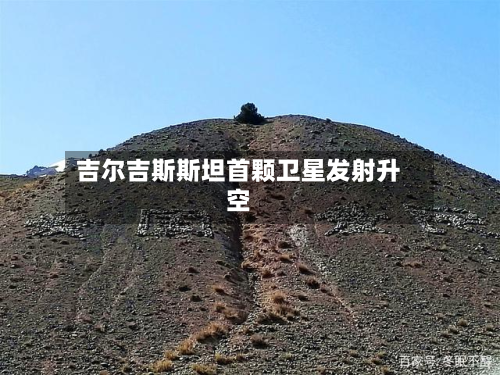 吉尔吉斯斯坦首颗卫星发射升空-第2张图片