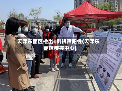 天津东丽区检出1例初筛阳性(天津东丽区疾控中心)