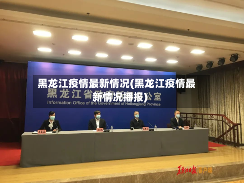 黑龙江疫情最新情况(黑龙江疫情最新情况播报)