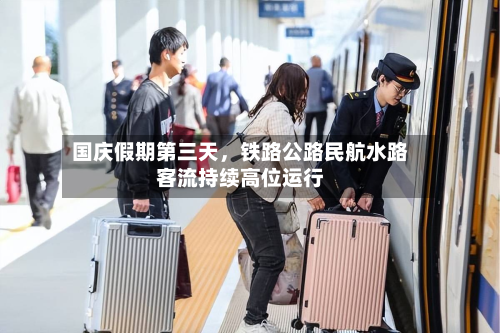 国庆假期第三天，铁路公路民航水路客流持续高位运行-第2张图片