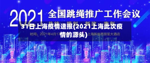 31日上海疫情速报(2021上海此次疫情的源头)-第2张图片