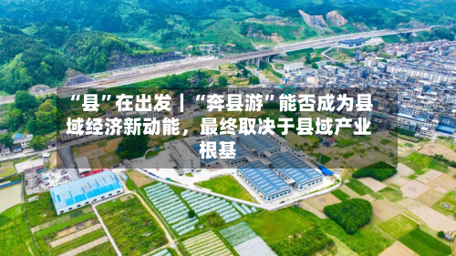 “县	”在出发｜“奔县游”能否成为县域经济新动能，最终取决于县域产业根基-第2张图片