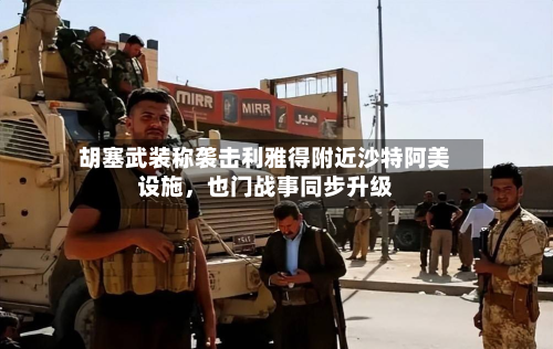 胡塞武装称袭击利雅得附近沙特阿美设施，也门战事同步升级-第2张图片