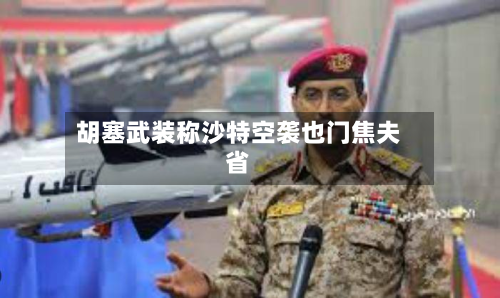 胡塞武装称沙特空袭也门焦夫省