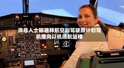 消息人士称迪拜航空副驾驶原计划驾机撞向以机场航站楼