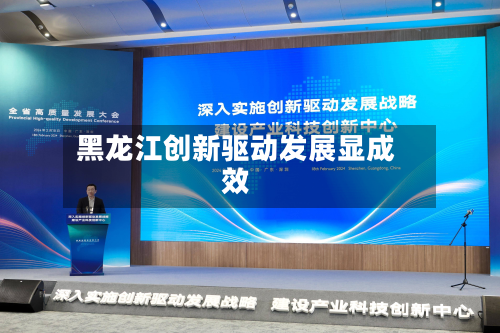 黑龙江创新驱动发展显成效
