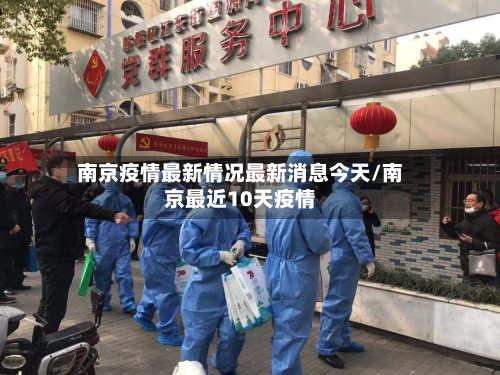 南京疫情最新情况最新消息今天/南京最近10天疫情