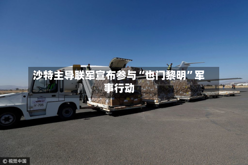 沙特主导联军宣布参与“也门黎明”军事行动-第2张图片