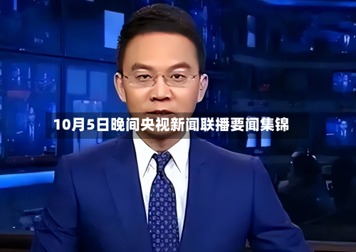 10月5日晚间央视新闻联播要闻集锦