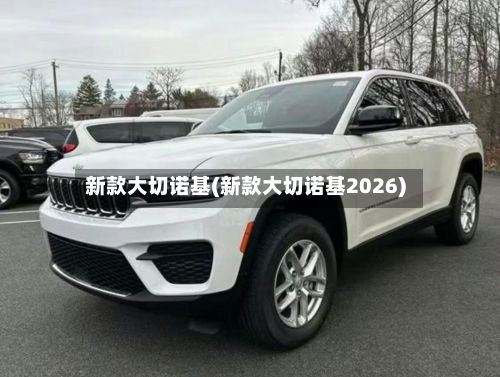 新款大切诺基(新款大切诺基2026)-第2张图片