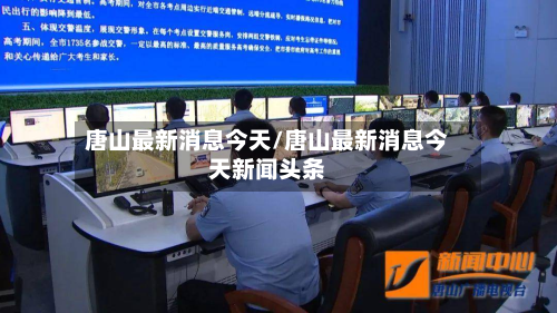 唐山最新消息今天/唐山最新消息今天新闻头条-第2张图片