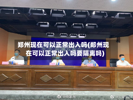 郑州现在可以正常出入吗(郑州现在可以正常出入吗要隔离吗)-第2张图片